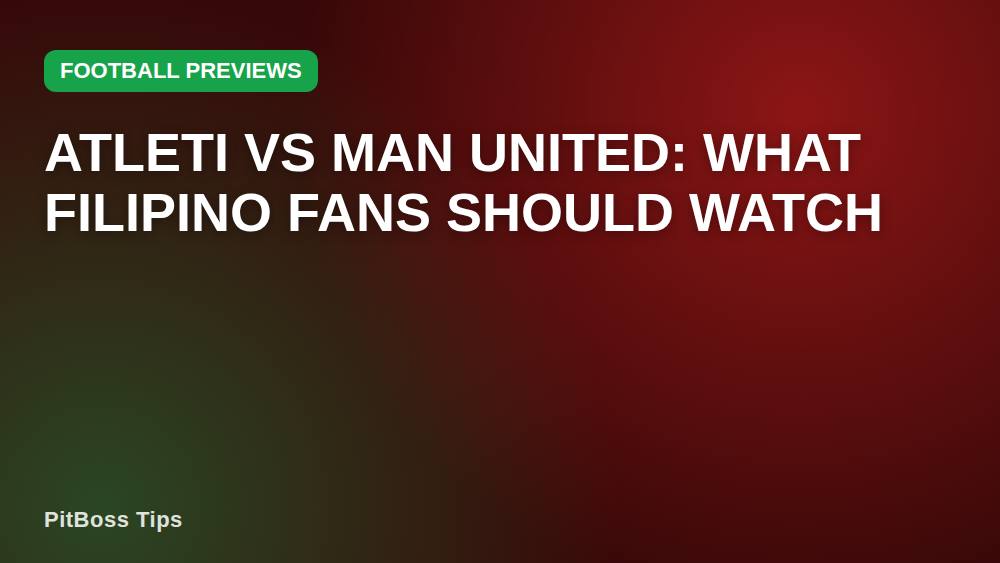 Atleti vs Man United: What Filipino Fans Should Watch