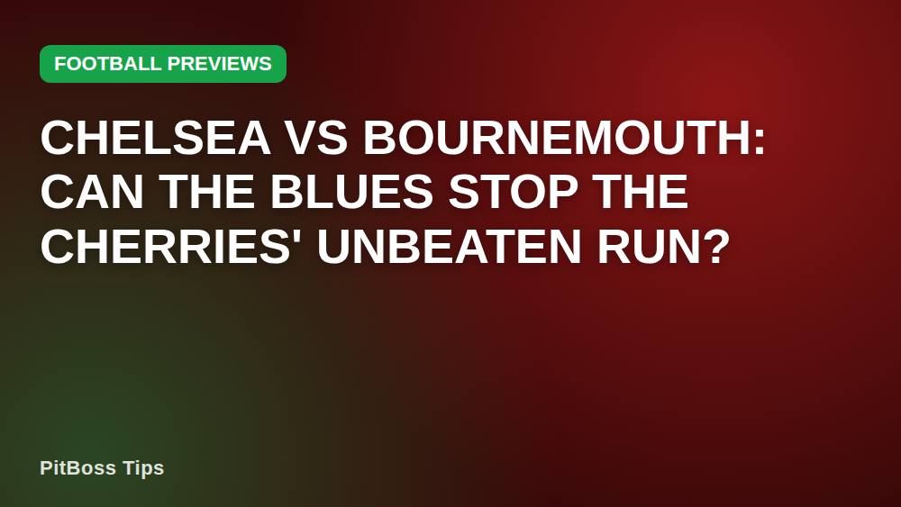 Chelsea vs Bournemouth: Can the Blues Stop the Cherries' Unbeaten Run?